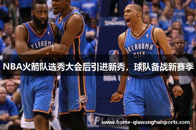 NBA火箭队选秀大会后引进新秀，球队备战新赛季