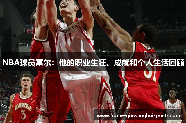 NBA球员富尔：他的职业生涯、成就和个人生活回顾